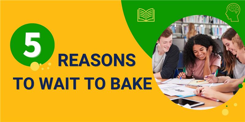 5 reasons to wait to bake